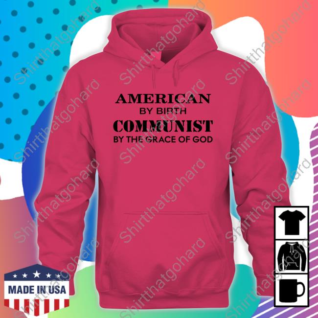 American By Birth Communist By The Grace Of God Shirt American By Birth Communist By The Grace Of God Shirt