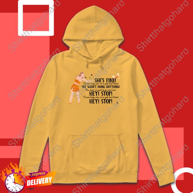 Official Taylor Swift She's Fine She Wasn't Doing Anything Hey Stop Shirts Official Taylor Swift She's Fine She Wasn't Doing Anything Hey Stop Shirts