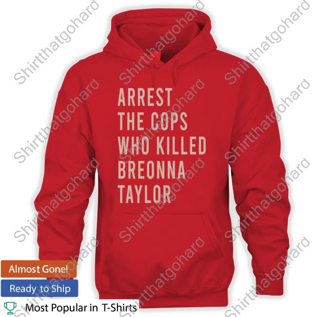 Arrest The Cops Who Killed Breonna Taylor Hoodie Arrest The Cops Who Killed Breonna Taylor Hoodie