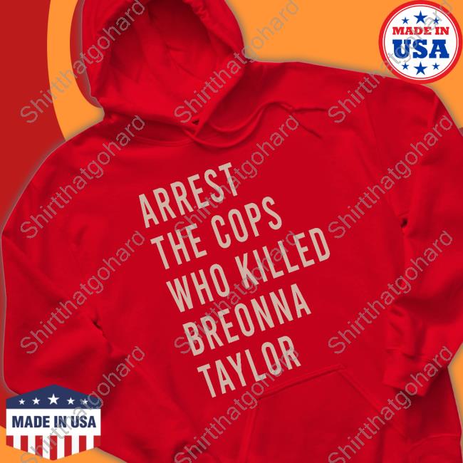 Arrest The Cops Who Killed Breonna Taylor Hoodie Arrest The Cops Who Killed Breonna Taylor Hoodie