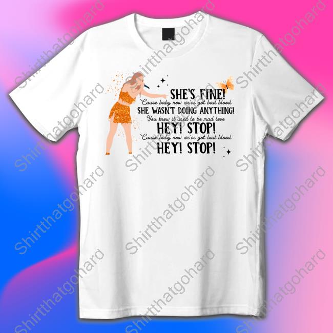 Official Taylor Swift She's Fine She Wasn't Doing Anything Hey Stop Shirts Official Taylor Swift She's Fine She Wasn't Doing Anything Hey Stop Shirts