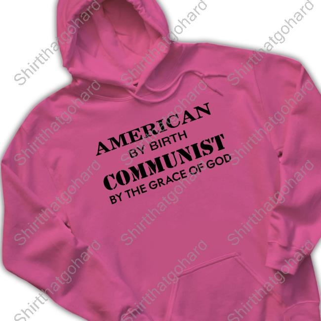 American By Birth Communist By The Grace Of God Shirt American By Birth Communist By The Grace Of God Shirt