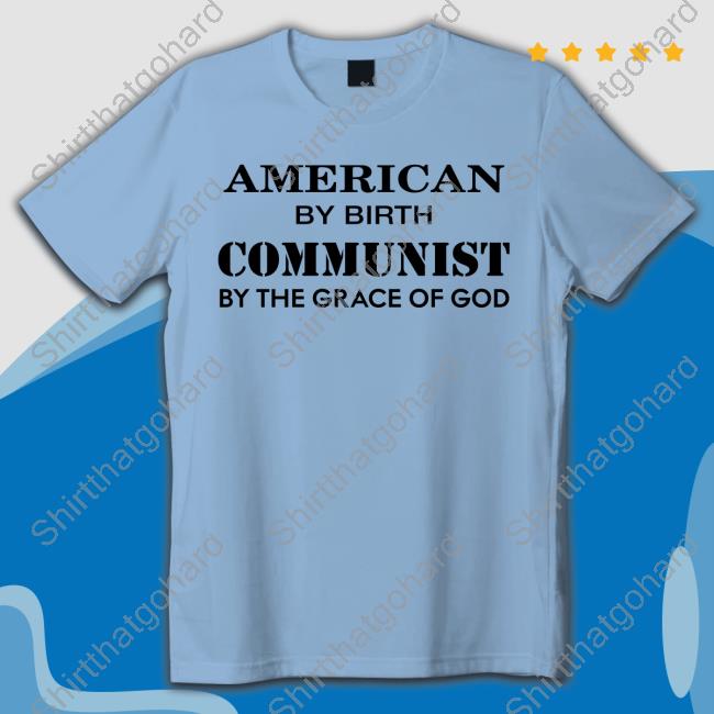 American By Birth Communist By The Grace Of God Shirt American By Birth Communist By The Grace Of God Shirt