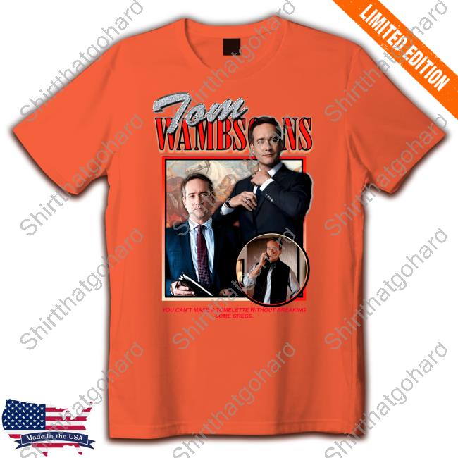 Shirts That Go Hard Tom Wambsgans Shirts Shirts That Go Hard Tom Wambsgans Shirts