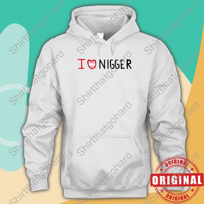 I Love Nigger Tee Shirt Crona Goldberg I Love Nigger Tee Shirt Crona Goldberg