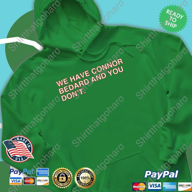 We Have Connor Bedard And You Don't Shirt We Have Connor Bedard And You Don't Shirt