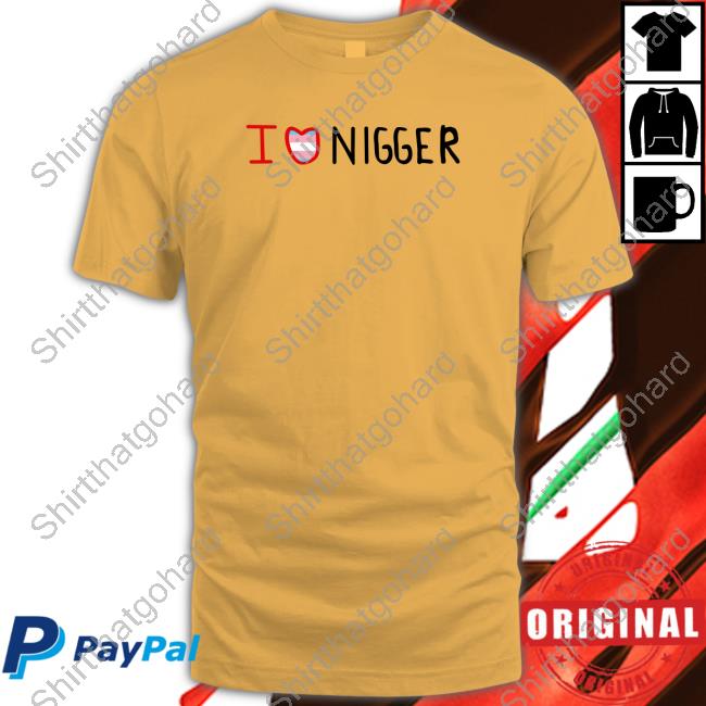 I Love Nigger Tee Shirt Crona Goldberg I Love Nigger Tee Shirt Crona Goldberg