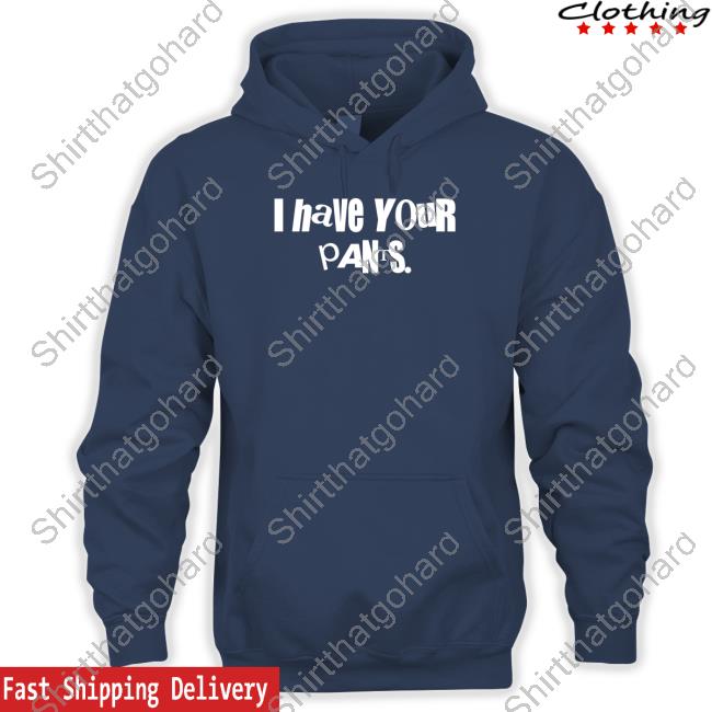 Official I Have Your Pants Shirt Official I Have Your Pants Shirt