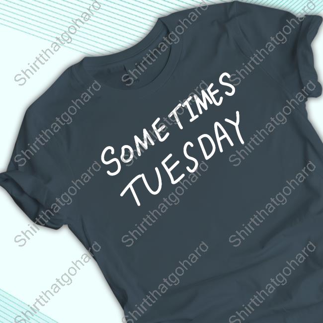 Izzy Acidicbkdk Some Times Tuesday Shirt Izzy Acidicbkdk Some Times Tuesday Shirt