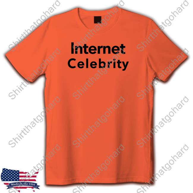 Official Internet Celebrity Shirt Official Internet Celebrity Shirt