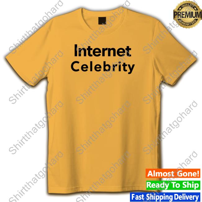 Official Internet Celebrity Shirt Official Internet Celebrity Shirt