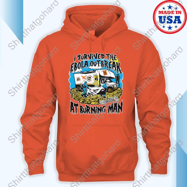 Shirts That Go Hard I Survived The Ebola Outbreak At Burning Man Tee Shirt Shirts That Go Hard I Survived The Ebola Outbreak At Burning Man Tee Shirt