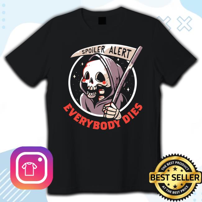Official Spoiler Alert Everyone Dies Tee Shirt Official Spoiler Alert Everyone Dies Tee Shirt