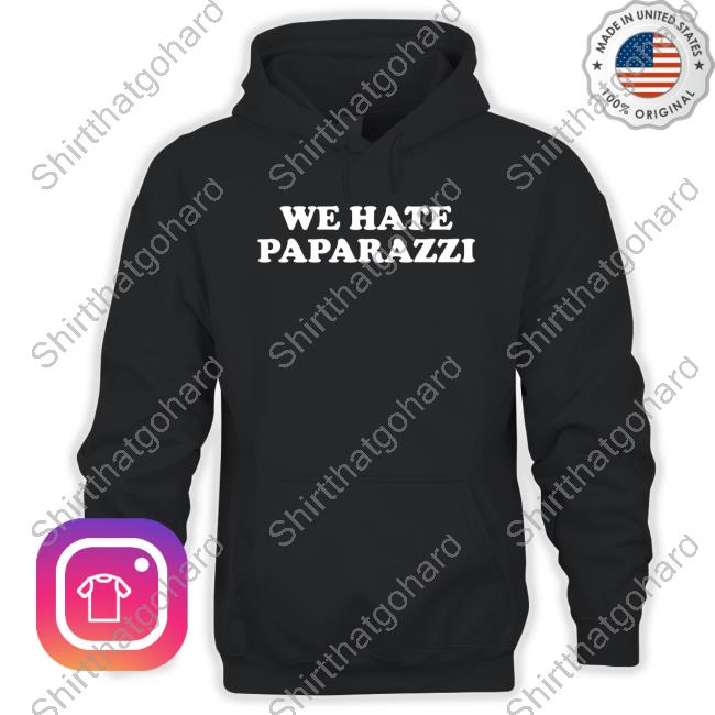 We Hate Paparazzi T Shirt We Hate Paparazzi T Shirt