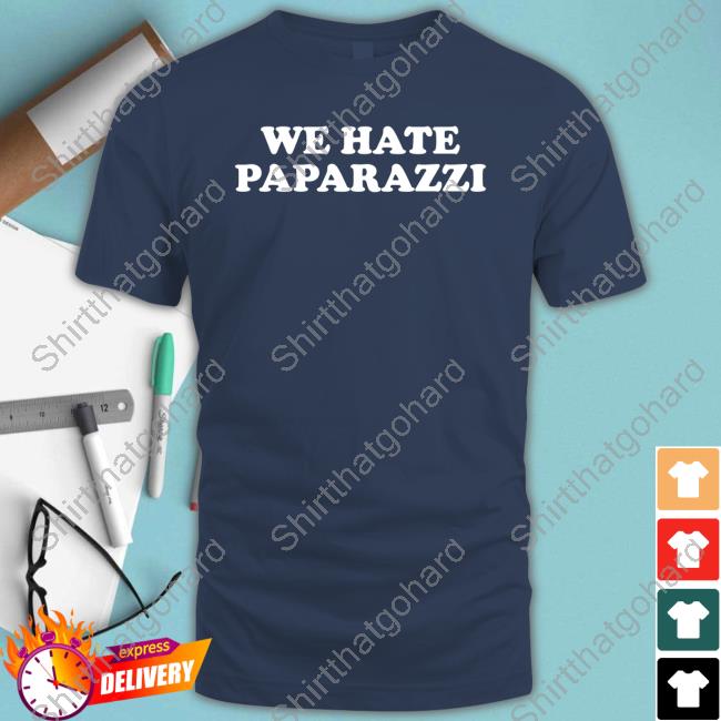 We Hate Paparazzi T Shirt We Hate Paparazzi T Shirt
