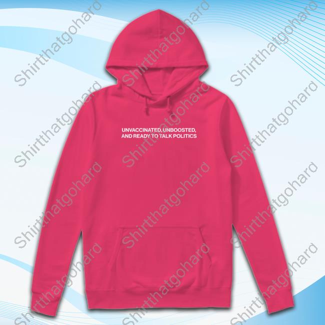 Shitheadsteve Merch Unvaccinated Unboosted And Ready To Talk Politics Tee Shitheadsteve Merch Unvaccinated Unboosted And Ready To Talk Politics Tee