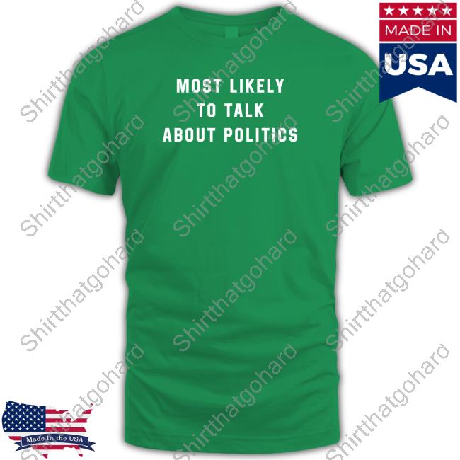 Official Most Likely To Talk About Politics Tee Official Most Likely To Talk About Politics Tee