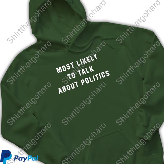 Official Most Likely To Talk About Politics Tee Official Most Likely To Talk About Politics Tee