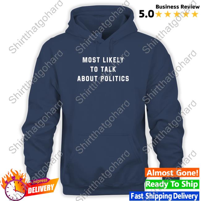 Official Most Likely To Talk About Politics Tee Official Most Likely To Talk About Politics Tee