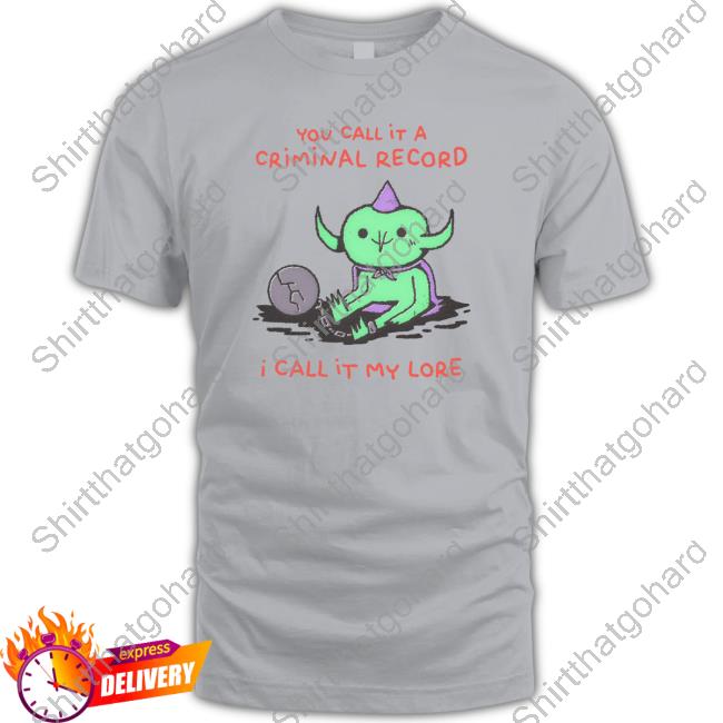 Official You Call It A Criminal Record I Call It My Lore T-Shirt Official You Call It A Criminal Record I Call It My Lore T-Shirt