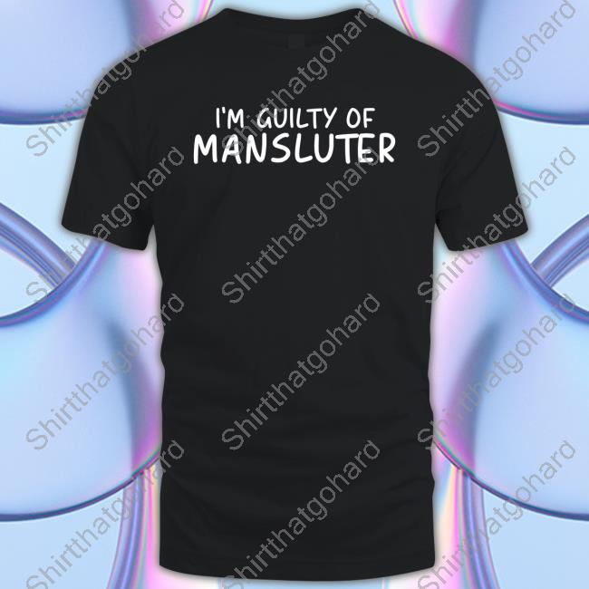 I'm Guilty Of Mansluter Long Sleeve T Shirt I'm Guilty Of Mansluter T Shirts