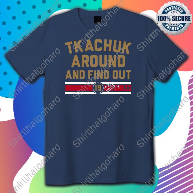 Tkachuk Around And Find Out 19 Shirt Navy Tkachuk Around And Find Out Shirts