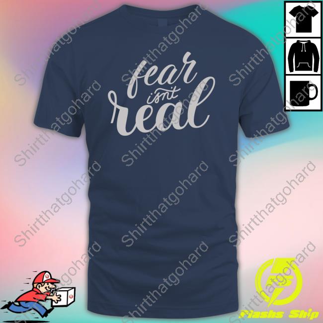 Tom Grossi Fear Isn't Real T Shirts Official Fear Isn't Real T-Shirt