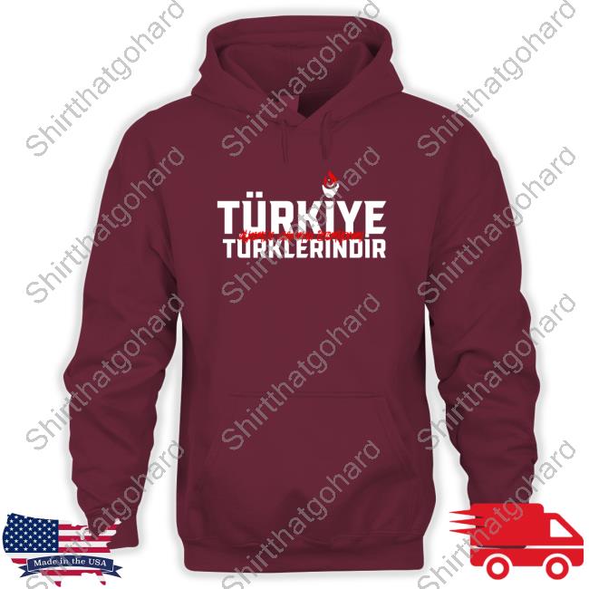 Türkiye Belongs To Turks Hoodie Türkiye Türklerindir Türkiye Belongs To Turks Shirt
