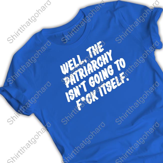 Official Nordacious Well The Patriarchy Isn't Going To Fuck Itself Shirt Nordacious Well The Patriarchy Isn't Going To Fuck Itself Shirts