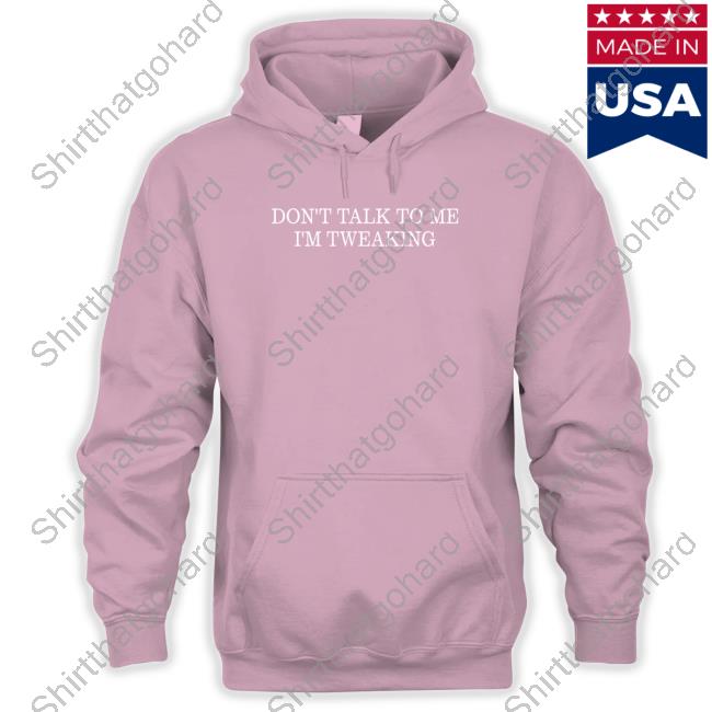 N0o0o0o0one Don't Talk To Me I'm Tweaking With Sayings N0o0o0o0one Don't Talk To Me I'm Tweaking Apparel