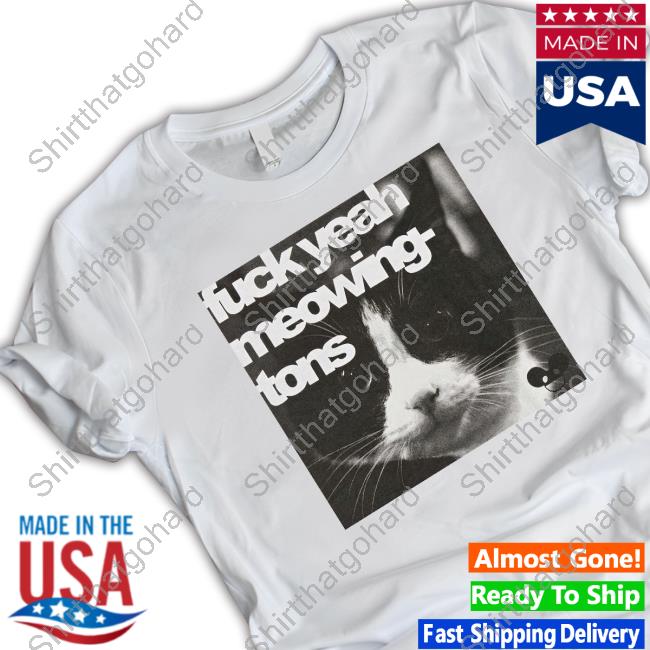 Official Fuck Yeah Meowing-Tons T Shirts