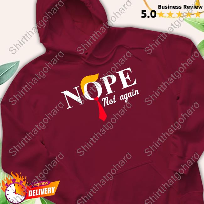 Trump Nope Not Again T Shirt Official Trump Nope Not Again Tee