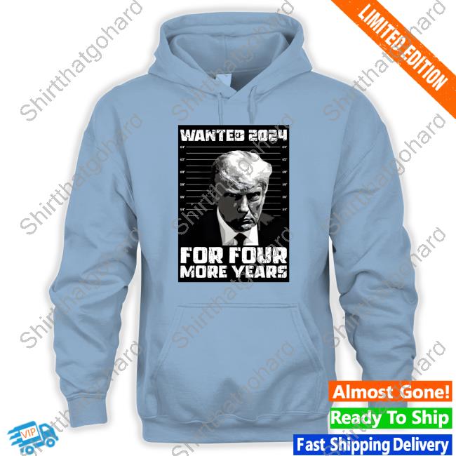 Official Shopdonjr Merch Trump Wanted 2024 For Four More Years Hoodie Official Shopdonjr Merch Trump Wanted 2024 For Four More Years Tee Shirt Wanted For President