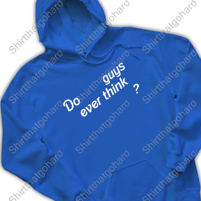 Official Do Guys Ever Think Shirt Emily Eby French Do Guys Ever Think Shirt