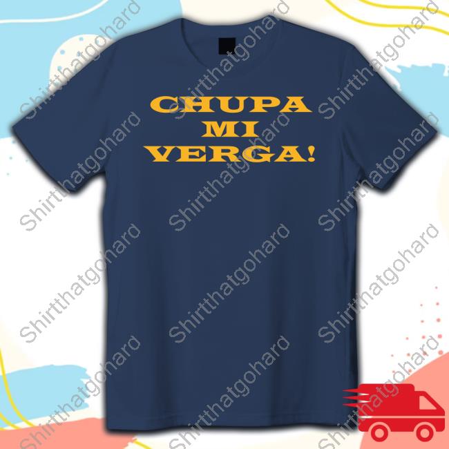 Official Chupa Mi Verga T Shirt Chupa Mi Verga T Shirts