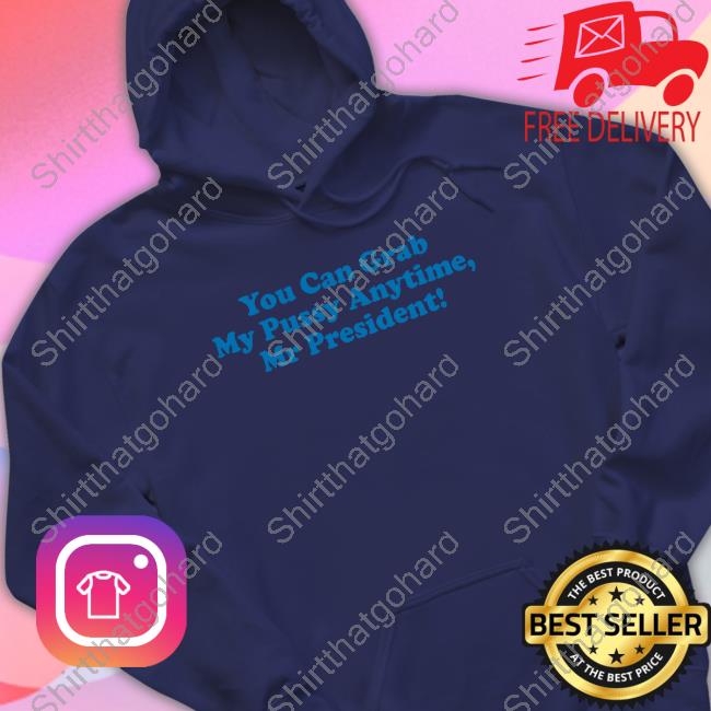 You Can Grab My Pussy Anytime Mr President Tee Shirt