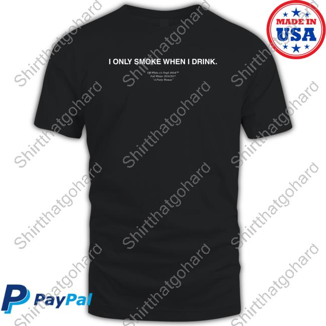 I Only Smoke When I Drink Off White T Shirt