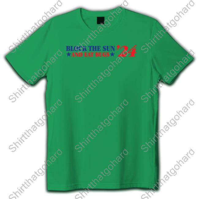 Shitheadsteve Merch Block The Sun And Eat Bugs '24 Shirt Block The Sun And Eat Bugs '24 Shirt