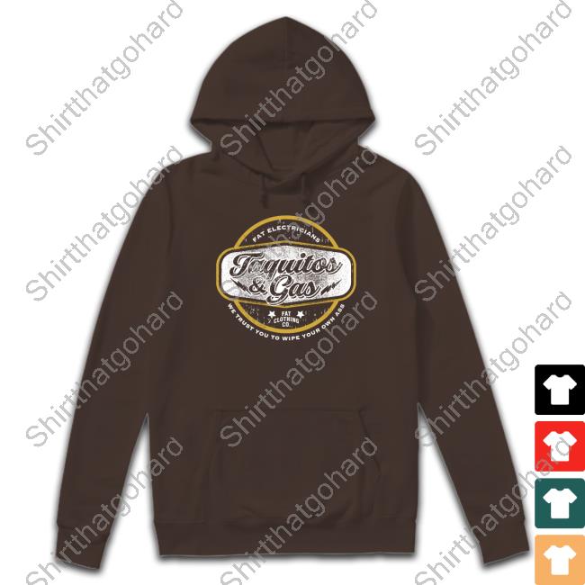 The Fat Electrician Merch Taquitos & Gas We Trust You To Wipe Your Own Ass Tee Shirt The Fat Electrician Merch Taquitos & Gas We Trust You To Wipe Your Own Ass Shirts