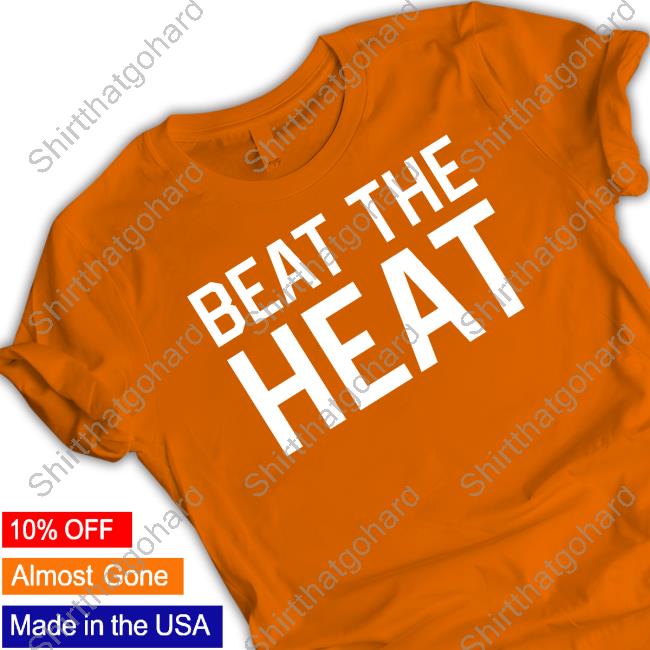 Beat The Heat Hoodie Beat The Heat Shirt