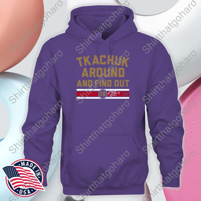 Tkachuk Around And Find Out 19 Shirt Navy Tkachuk Around And Find Out 19 Shirt