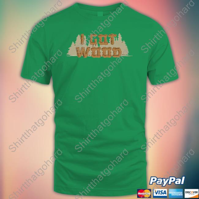 80Stees Shop I Got Wood Tee Shirt DiscussingFilm 80Stees Shop I Got Wood Shirt DiscussingFilm