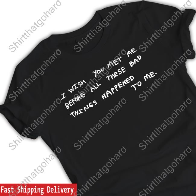 Official Juan Wilson I Wish You Met Me Before All These Bad Things Happened To Me Tee Shirt