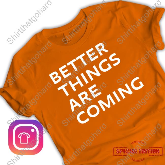 Official Better Things Are Coming Tee Katie Moran Better Things Are Coming Shirts