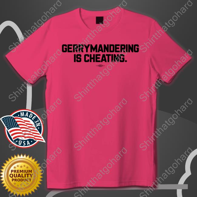 Gerrymandering Is Cheating Shirt Gerrymandering Is Cheating Tee Shirt