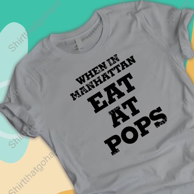 Official When In Manhattan Eat At Pops T Shirts