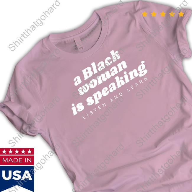 A Black Woman Is Speaking Shirt A Black Woman Is Speaking Shirts