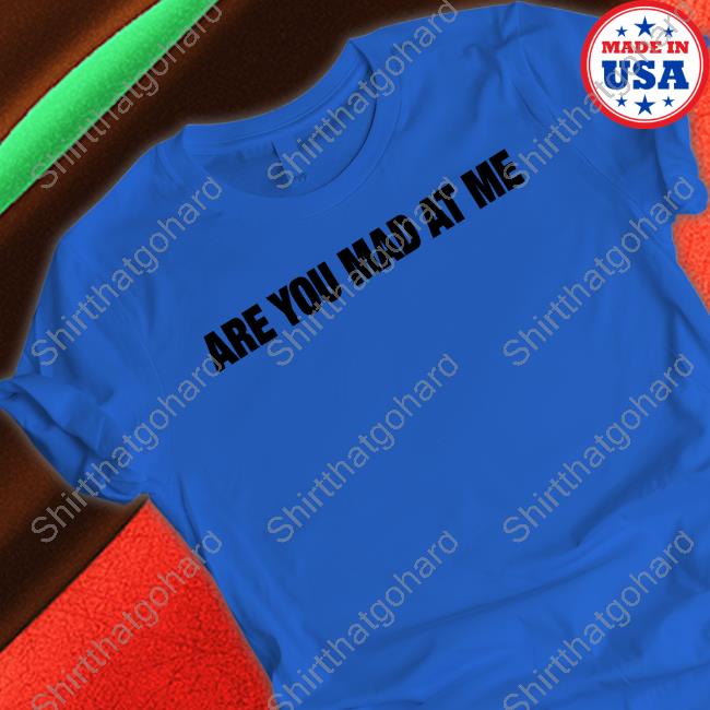 Official Ogbff Merch Are You Mad At Me Shirt Ogbff Merch Are You Mad At Me Hoodie
