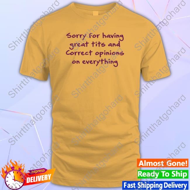 Sorry For Having Great Tits And Correct Opinions On Everything Hoodie