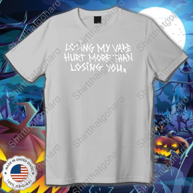 Losing My Vape Hurt More Than Losing You T Shirt Losing My Vape Hurt More Than Losing You Hoodie